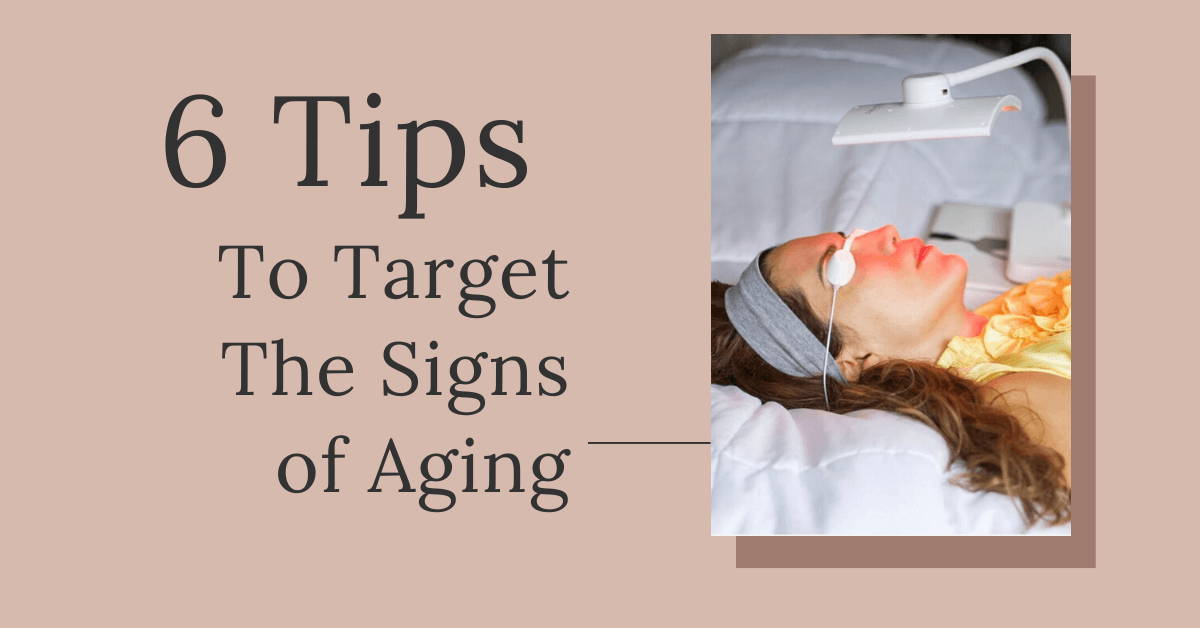 6 Tips To Target The Signs of Skin Aging