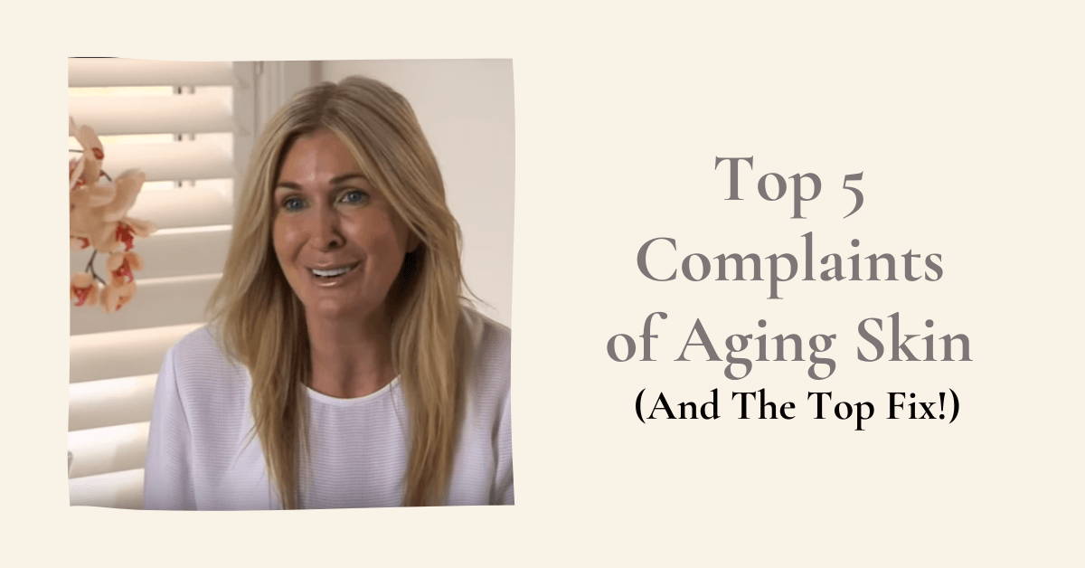 top 5 complaints of aging skin and the remedy