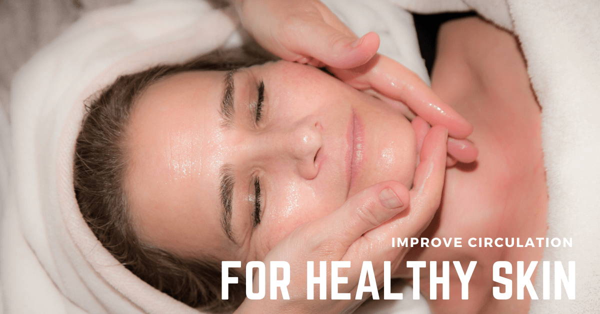 Improve circulation for healthy skin